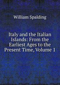 Italy and the Italian Islands: From the Earliest Ages to the Present Time, Volume 1