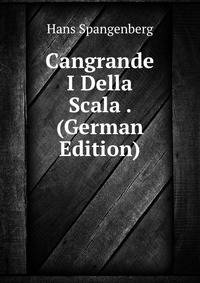 Historische untersuchungen. Heft XI. Cangrande I Della Scala (1291-1320)