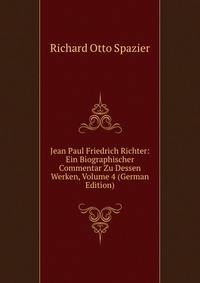Jean Paul Friedrich Richter: Ein Biographischer Commentar Zu Dessen Werken, Volume 4 (German Edition)