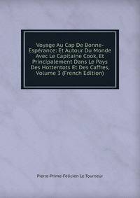 Voyage Au Cap De Bonne-Esperance: Et Autour Du Monde Avec Le Capitaine Cook, Et Principalement Dans Le Pays Des Hottentots Et Des Caffres, Volume 3 (French Edition)