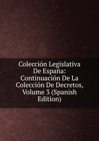 Coleccion Legislativa De Espana: Continuacion De La Coleccion De Decretos, Volume 3 (Spanish Edition)