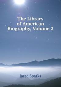 The Library of American Biography, Volume 2