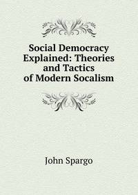 Social Democracy Explained: Theories and Tactics of Modern Socalism