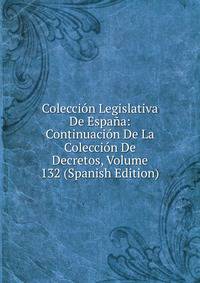 Coleccion Legislativa De Espana: Continuacion De La Coleccion De Decretos, Volume 132 (Spanish Edition)