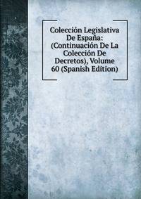 Coleccion Legislativa De Espana: (Continuacion De La Coleccion De Decretos), Volume 60 (Spanish Edition)