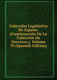 Coleccion Legislativa De Espana: (Continuacion De La Coleccion De Decretos.), Volume 70 (Spanish Edition)