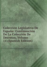 Coleccion Legislativa De Espana: Continuacion De La Coleccion De Decretos, Volume 14 (Spanish Edition)