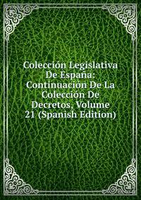 Coleccion Legislativa De Espana: Continuacion De La Coleccion De Decretos, Volume 21 (Spanish Edition)