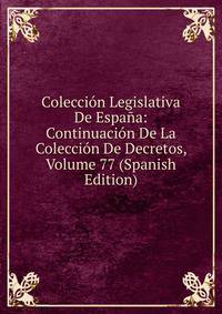 Coleccion Legislativa De Espana: Continuacion De La Coleccion De Decretos, Volume 77 (Spanish Edition)