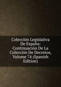 Coleccion Legislativa De Espana: Continuacion De La Coleccion De Decretos, Volume 74 (Spanish Edition)