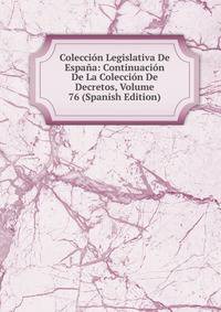 Coleccion Legislativa De Espana: Continuacion De La Coleccion De Decretos, Volume 76 (Spanish Edition)