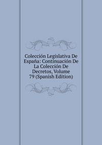 Coleccion Legislativa De Espana: Continuacion De La Coleccion De Decretos, Volume 79 (Spanish Edition)