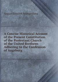 A Concise Historical Account of the Present Constitution of the Protestant Church of the United Brethren Adhering to the Confession of Augsburg
