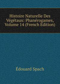 Histoire Naturelle Des Vegetaux: Phanerogames, Volume 14 (French Edition)