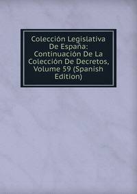 Coleccion Legislativa De Espana: Continuacion De La Coleccion De Decretos, Volume 59 (Spanish Edition)