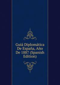 Guia Diplomatica De Espana, Ano De 1887 (Spanish Edition)