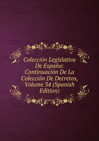 Coleccion Legislativa De Espana: Continuacion De La Coleccion De Decretos, Volume 34 (Spanish Edition)