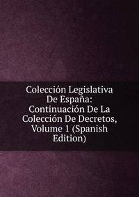 Coleccion Legislativa De Espana: Continuacion De La Coleccion De Decretos, Volume 1 (Spanish Edition)
