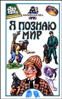 Я познаю мир: Криминалистика: Дет. энцикл. /Худож. Н.В. Рызванова, Ю.А.Станишевский