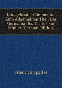 Kurzgefasster Commentar Zum Allgemeinen Theil Der Germania Des Tacitus F?r Sch?ler (German Edition)