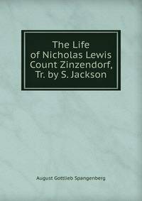 The Life of Nicholas Lewis Count Zinzendorf, Tr. by S. Jackson