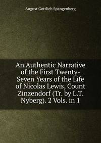 An Authentic Narrative of the First Twenty-Seven Years of the Life of Nicolas Lewis, Count Zinzendorf (Tr. by L.T. Nyberg). 2 Vols. in 1