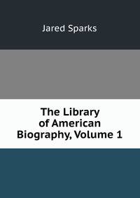 The Library of American Biography, Volume 1