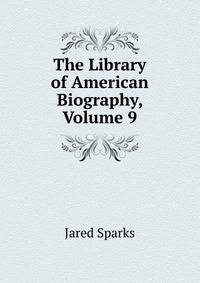The Library of American Biography, Volume 9