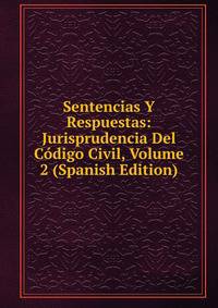 Sentencias Y Respuestas: Jurisprudencia Del Codigo Civil, Volume 2 (Spanish Edition)