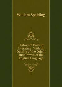 History of English Literature: With an Outline of the Origin and Growth of the English Language