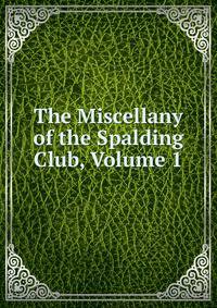 The Miscellany of the Spalding Club, Volume 1