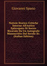 Notizie Storico-Critiche Intorno All'Antico Episcopato Di Sorres Ricavate Da Un Autografo Manoscritto Dal Secolo Xv. (Italian Edition)