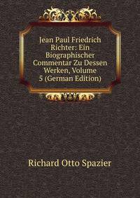 Jean Paul Friedrich Richter: Ein Biographischer Commentar Zu Dessen Werken, Volume 5 (German Edition)