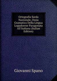 Ortografia Sarda Nazionale, Ossia Gramatica Della Lingua Logudorese Paragonata All'Italiana (Italian Edition)