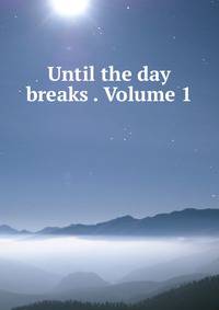 Until the day breaks . Volume 1