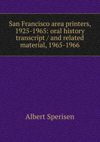 San Francisco area printers, 1925-1965: oral history transcript / and related material, 1965-1966