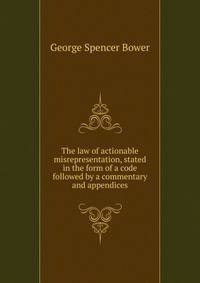 The law of actionable misrepresentation, stated in the form of a code followed by a commentary and appendices