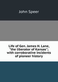Life of Gen. James H. Lane, "the liberator of Kansas"; with corroborative incidents of pioneer history