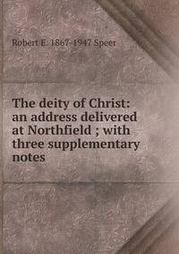 The deity of Christ: an address delivered at Northfield ; with three supplementary notes