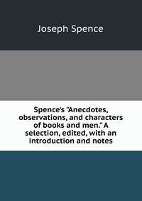 Spence's "Anecdotes, observations, and characters of books and men." A selection, edited, with an introduction and notes