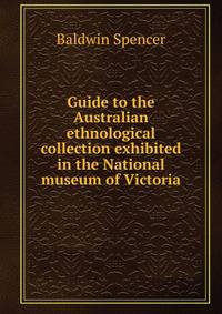 Guide to the Australian ethnological collection exhibited in the National museum of Victoria