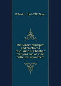Missionary principles and practice: a discussion of Christian missions and of some criticisms upon them