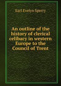 An outline of the history of clerical celibacy in western Europe to the Council of Trent