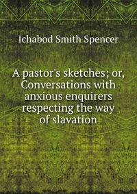 A pastor's sketches; or, Conversations with anxious enquirers respecting the way of slavation