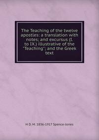 The Teaching of the twelve apostles: a translation with notes; and excursus (I. to IX.) illustrative of the "Teaching"; and the Greek text