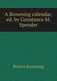 A Browning calendar, ed. by Constance M. Spender