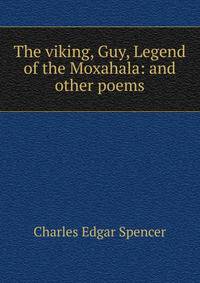 The viking, Guy, Legend of the Moxahala: and other poems