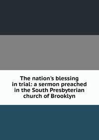 The nation's blessing in trial: a sermon preached in the South Presbyterian church of Brooklyn