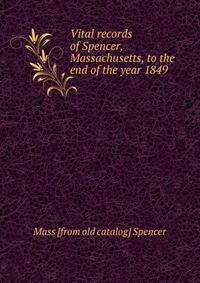 Vital records of Spencer, Massachusetts, to the end of the year 1849