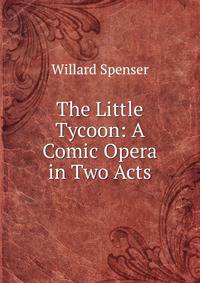The Little Tycoon: A Comic Opera in Two Acts